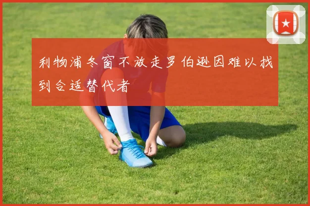 利物浦冬窗不放走罗伯逊因难以找到合适替代者