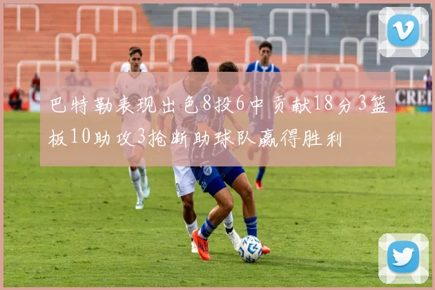 巴特勒表现出色8投6中贡献18分3篮板10助攻3抢断助球队赢得胜利